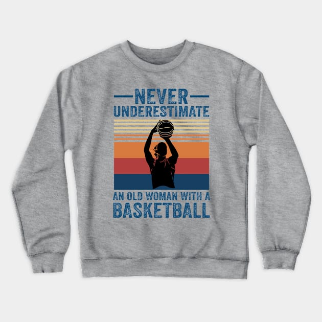 Never Underestimate An Old Woman With A Basketball Crewneck Sweatshirt by creativity-w